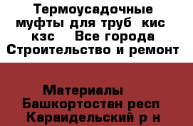 Термоусадочные муфты для труб. кис. кзс. - Все города Строительство и ремонт » Материалы   . Башкортостан респ.,Караидельский р-н